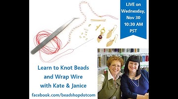 FB LIVE 11/30 beadshop.com  Pearl Knotting and Wire Wrapping with Kate & Janice