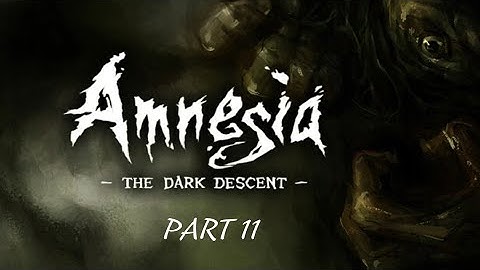 Amnesia The Dark Descent Playthrough - PART 11 - I AM SCARED OF THOSE THINGS
