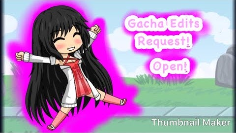 Gacha Edit Request!Open