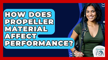 How Does Propeller Material Affect Performance? - Chasing Big Fish