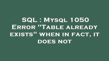 SQL : Mysql 1050 Error "Table already exists" when in fact, it does not