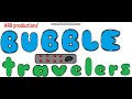 Hrr productions bubble travelers opening theme