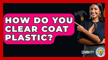 How Do You Clear Coat Plastic? - LearnToDIY360.com