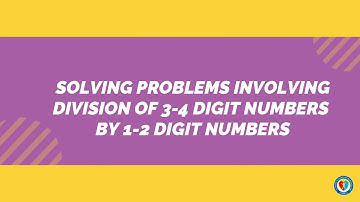 SOLVING PROBLEMS INVOLVING DIVISION OF 3-4  DIGIT NUMBERS BY 1-2 NUMBERS