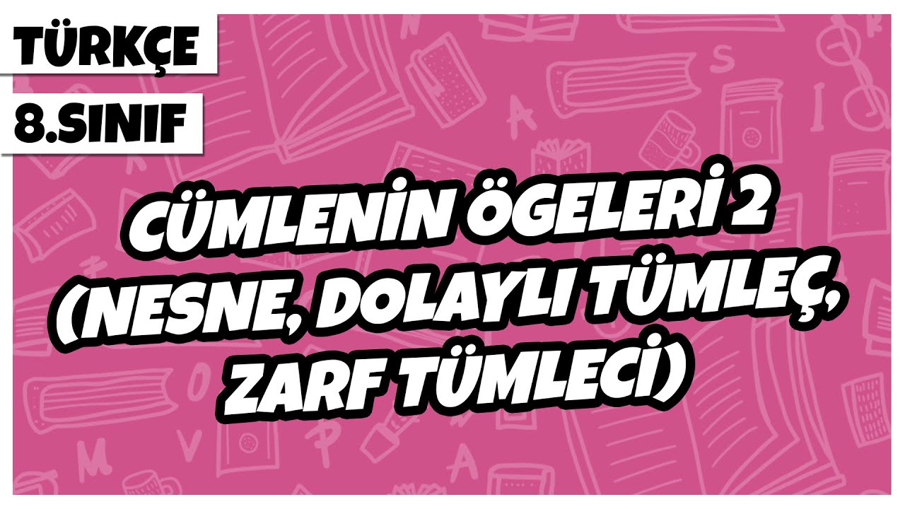 8. Sınıf Türkçe - Cümlenin Ögeleri 2 (Nesne, Dolaylı Tümleç, Zarf Tümleci) | 2022