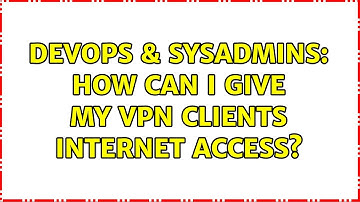 DevOps & SysAdmins: How Can I Give My VPN Clients Internet Access? (2 Solutions!!)
