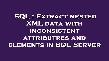 SQL : Extract nested XML data with inconsistent attributres and elements in SQL Server