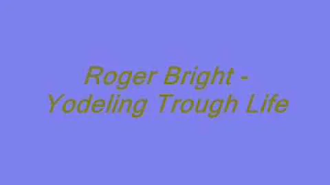 Roger Bright - Yodeling Trough Life