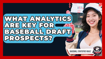 What Analytics Are Key For Baseball Draft Prospects? - Baseball Statistics Vault
