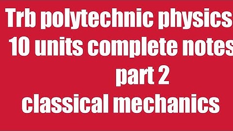 part 2 classical mechanics / Trb polytechnic complete 10 units notes