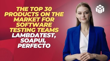 The Top 30 Products on the Market for Software Testing teams|  LambdaTest, SoapUI, Perfecto