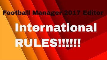 Football Manager 17 Editor Tutorial: International Rules