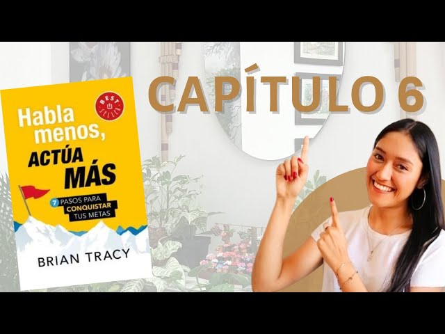 Habla menos, ACTÚA MÁS 💪🏼 de Brian Tracy, Capítulo 6