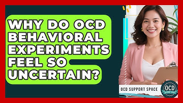 Why Do OCD Behavioral Experiments Feel So Uncertain? - OCD Support Space