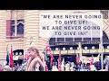 "We are never going to give up! We are never going to give in!"