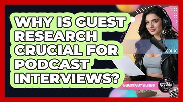 Why Is Guest Research Crucial For Podcast Interviews? - Modern Podcaster Hub
