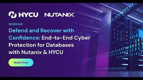 Defend and Recover with Confidence: End-to-End Cyber Protection for Databases with Nutanix & HYCU