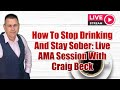 How To Stop Drinking And Stay Sober: Live AMA Session With Craig Beck