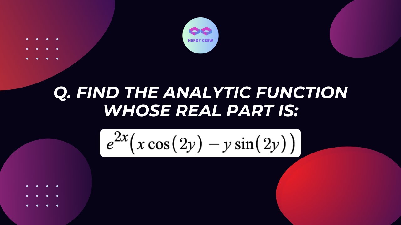 Find the analytic function whose real part is e^2x(x cos2y - y sin2y) | NERDY CREW