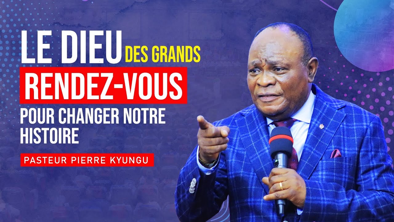 PASTEUR PIERRE KYUNGU -  LE DIEU DES GRANDS RENDEZ VOUS -