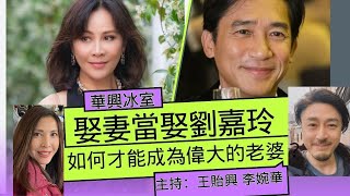 娶妻當娶劉嘉玲 如何才能成為偉大的老婆 華興冰室 主持王貽興 李婉華