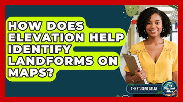 How Does Elevation Help Identify Landforms On Maps? - The Student Atlas