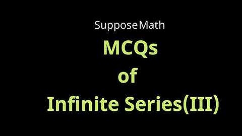 Infinite Series MCQs (Part-3) for BSc, BS | Suppose Math with Akhtar Abbas