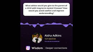 What advice would you give to the parent of a child with long-term mental illnesses? How would yo...