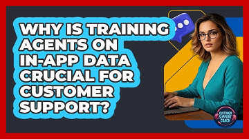Why Is Training Agents On In-app Data Crucial For Customer Support? - Customer Support Coach