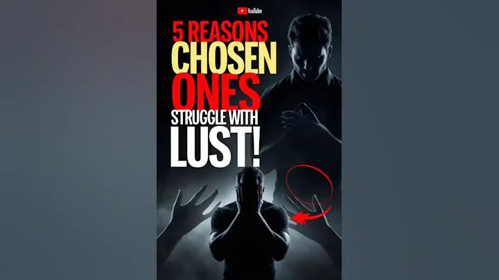 5 Reasons Why 'Chosen Ones' Struggle with Lust