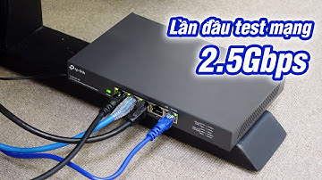 Lần đầu dùng mạng 2.5Gbps...