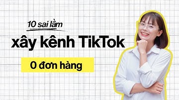 Vì sao đăng 100 video vẫn không ra đơn? Bạn đang mắc 10 lỗi chí mạng này! | LatorEdu