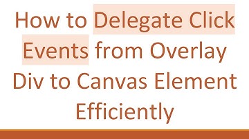 How to Delegate Click Events from Overlay Div to Canvas Element Efficiently