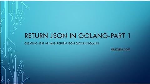 Return JSON in Golang : Part 1