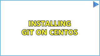 Installing Git on CentOS (5 Solutions!!)