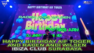 HAPPY BIRTHDAY AIF TOGER  AND RADEN ANDI WILSEN  DI IBIZA CLUB SURABAYA - BY DJ JIMMY ON THE MIX