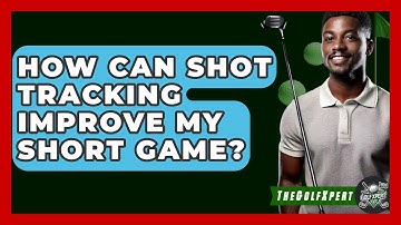 How Can Shot Tracking Improve My Short Game? - The Golf Xpert