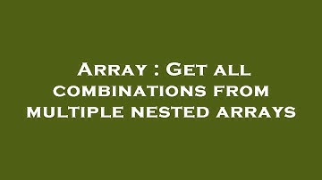 Array : Get all combinations from multiple nested arrays
