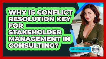 Why Is Conflict Resolution Key For Stakeholder Management In Consulting? - Consulting Career Hub