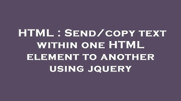 HTML : Send/copy text within one HTML element to another using jquery