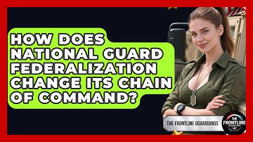How Does National Guard Federalization Change Its Chain Of Command? - The Frontline Guardians