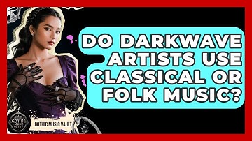 Do Darkwave Artists Use Classical Or Folk Music? - Goth Music Vault
