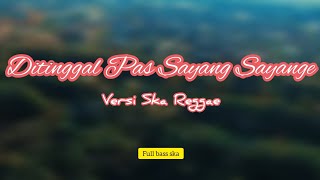 DITINGGAL PAS SAYANG SAYANGE - VERSI REGGAE - FULL BASS SKA