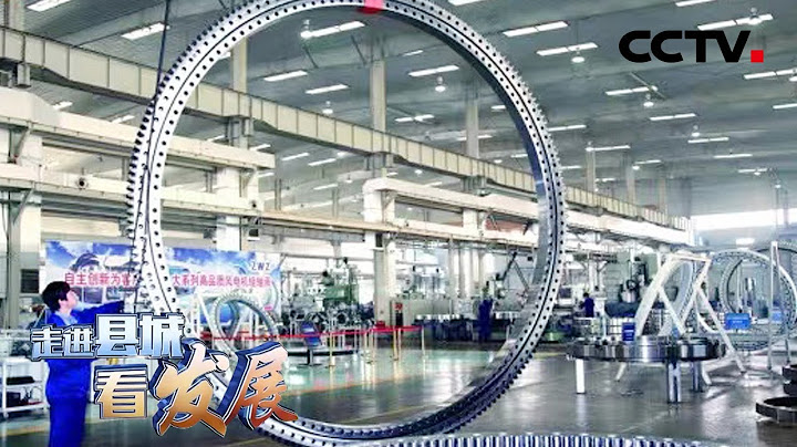 這裡製造出了中國第一套核工業軸承！走進遼寧瓦房店，看軸承產業如何打破國外長期壟斷，自主研發裝備大國重器 | CCTV「走進縣城看發展」20220720 - 天天要聞