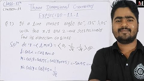 If a line makes angles 90°,135°, 45° with the x, y & z-axes respectively, find its direction cosines