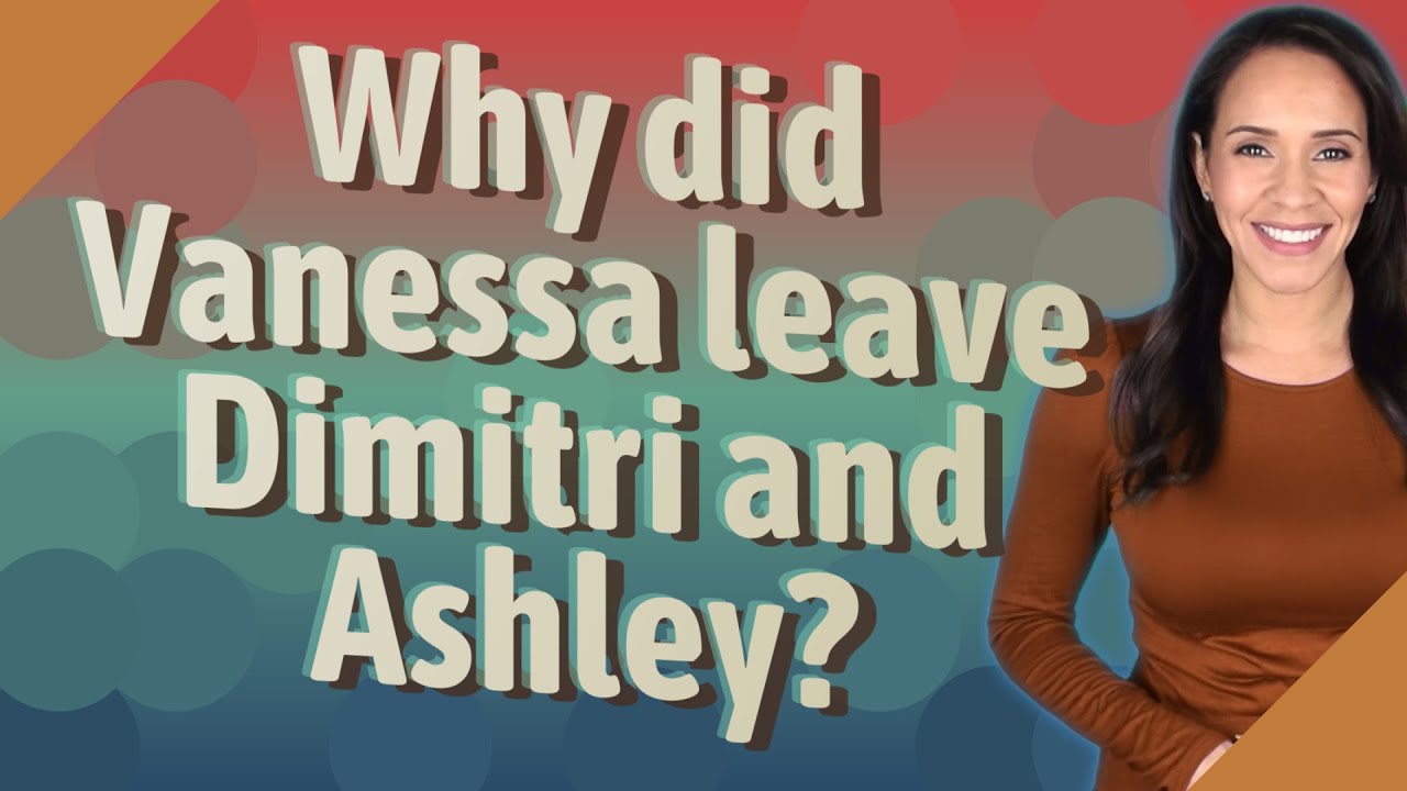 Why did Vanessa leave Dimitri and Ashley? YouTube