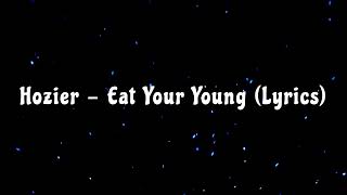 Hozier - Eat Your Young (Lyrics Video)