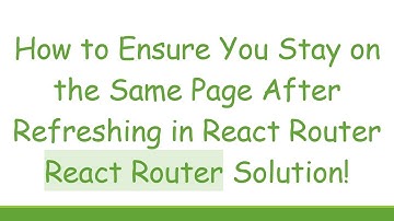 How to Ensure You Stay on the Same Page After Refreshing in React Router React Router Solution!