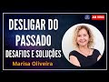 Desligar do passado desafios e solues com marisa oliveira