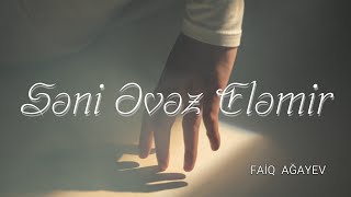 Faiq Ağayev — Səni Əvəz Eləmir  | Lyrics